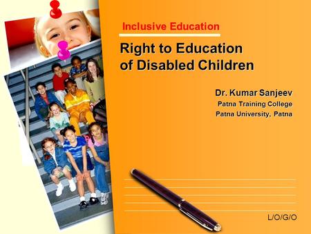 L/O/G/O Right to Education of Disabled Children Dr. Kumar Sanjeev Patna Training College Patna University, Patna Dr. Kumar Sanjeev Patna Training College.