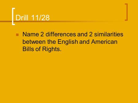 Drill 11/28 Name 2 differences and 2 similarities between the English and American Bills of Rights.