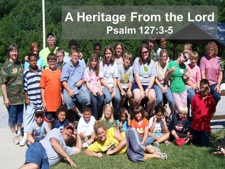 A Heritage From the Lord Psalm 127:3-5. Introductory Thoughts Just as a mother and father owe much to the success of a home, so do our children Children.