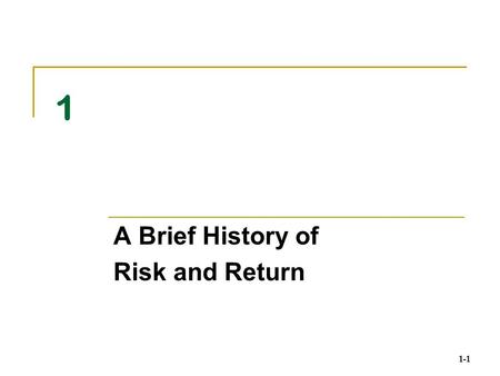 1-1 1 A Brief History of Risk and Return. 1-2 A Brief History of Risk and Return Two key observations: 1. There is a substantial reward, on average, for.