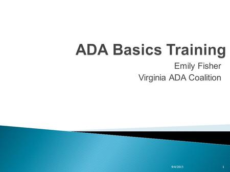 Emily Fisher Virginia ADA Coalition 9/4/20151.  The ADA, or Americans with Disabilities Act, was signed into law in 1990. The ADA prohibits discrimination.