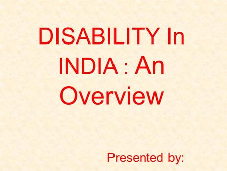 DISABILITY In INDIA : An Overview Presented by: Ms. Amitpal Kaur.