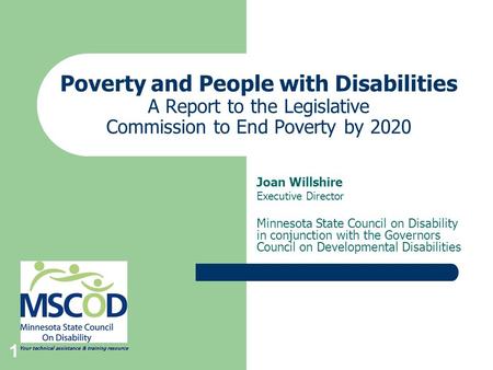 1 Poverty and People with Disabilities A Report to the Legislative Commission to End Poverty by 2020 Joan Willshire Executive Director Minnesota State.