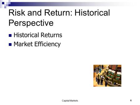 Capital Markets 1 Risk and Return: Historical Perspective Historical Returns Market Efficiency.