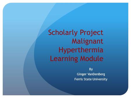 Scholarly Project Malignant Hyperthermia Learning Module