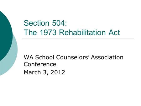 Section 504: The 1973 Rehabilitation Act WA School Counselors’ Association Conference March 3, 2012.