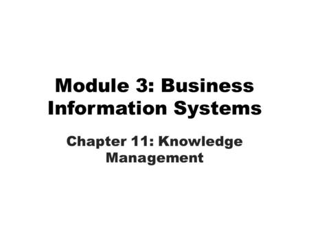 Module 3: Business Information Systems Chapter 11: Knowledge Management.