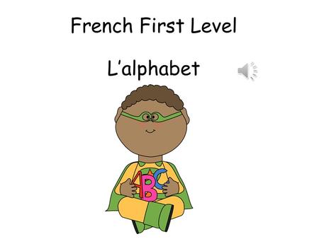 French First Level L’alphabet First Level Significant Aspects of Learning Use language in a range of contexts and across learning Continue to develop.