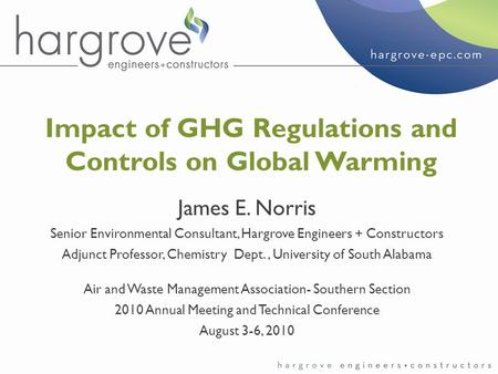 Impact of GHG Regulations and Controls on Global Warming James E. Norris Senior Environmental Consultant, Hargrove Engineers + Constructors Adjunct Professor,
