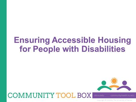Copyright © 2014 by The University of Kansas Ensuring Accessible Housing for People with Disabilities.