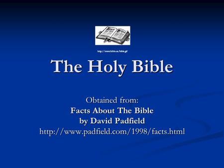 The Holy Bible Obtained from: Facts About The Bible by David Padfield
