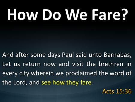 How Do We Fare? And after some days Paul said unto Barnabas, Let us return now and visit the brethren in every city wherein we proclaimed the word of the.