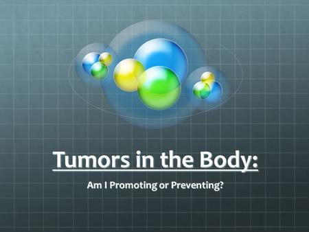Tumors in the Body: Am I Promoting or Preventing?.