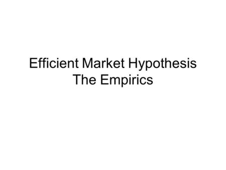 Efficient Market Hypothesis The Empirics. 4 basic traits of efficiency An efficient market exhibits certain behavioral traits that becomes necessary conditions.