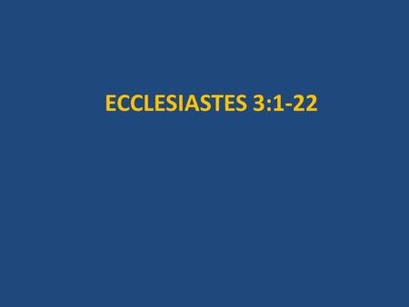 ECCLESIASTES 3:1-22. A time for everything For the creation was subjected to frustration, not by its own choice, but by the will of the one who subjected.