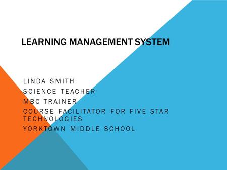 LEARNING MANAGEMENT SYSTEM LINDA SMITH SCIENCE TEACHER MBC TRAINER COURSE FACILITATOR FOR FIVE STAR TECHNOLOGIES YORKTOWN MIDDLE SCHOOL.