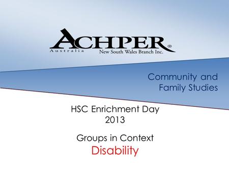 Community and Family Studies HSC Enrichment Day 2013 Groups in Context Disability.