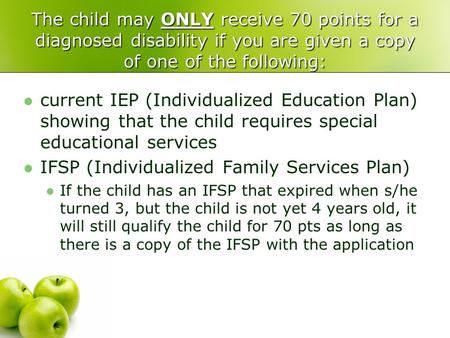 The child may ONLY receive 70 points for a diagnosed disability if you are given a copy of one of the following: current IEP (Individualized Education.
