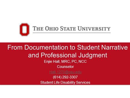 From Documentation to Student Narrative and Professional Judgment Enjie Hall, MRC, PC, NCC Counselor (614) 292-3307 Student Life Disability.
