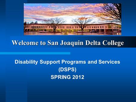 Welcome to San Joaquin Delta College Disability Support Programs and Services (DSPS) SPRING 2012.
