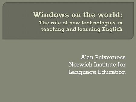 Alan Pulverness Norwich Institute for Language Education.