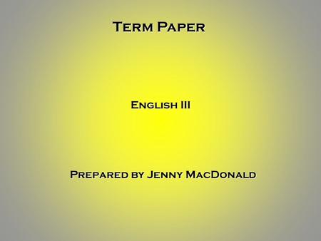 Term Paper English III Prepared by Jenny MacDonald.