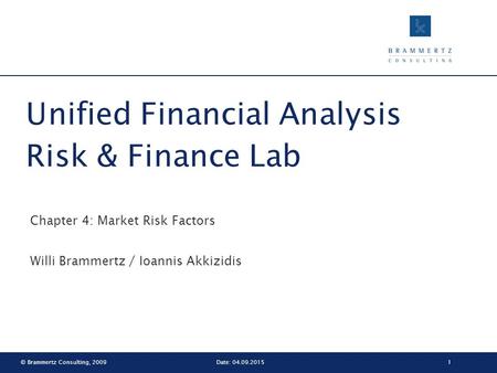 © Brammertz Consulting, 20091Date: 04.09.2015 Unified Financial Analysis Risk & Finance Lab Chapter 4: Market Risk Factors Willi Brammertz / Ioannis Akkizidis.