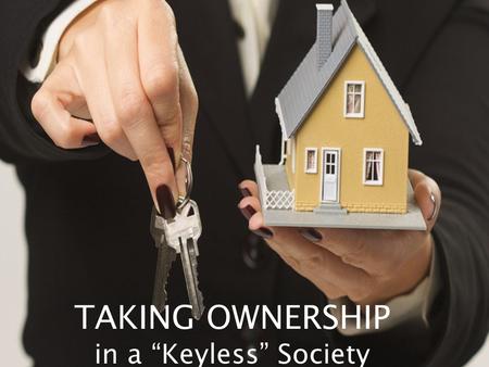 T TAKING OWNERSHIP in a “Keyless” Society