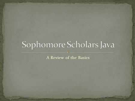 A Review of the Basics. Java is an object oriented programming language developed by Sun Microsystems. An object programming language allows for massive.