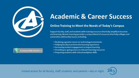Academic & Career Success Instant access for all faculty, staff, students, and parents—day or night. Online Training to Meet the Needs of Today’s Campus.