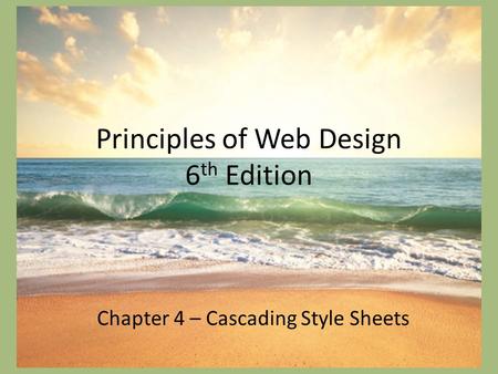 Principles of Web Design 6 th Edition Chapter 4 – Cascading Style Sheets.