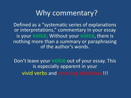 Why commentary? Defined as a “systematic series of explanations or interpretations,” commentary in your essay is your voice. Without your voice, there.