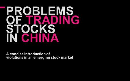 PROBLEMS OF TRADING STOCKS IN CHINA A concise introduction of violations in an emerging stock market.
