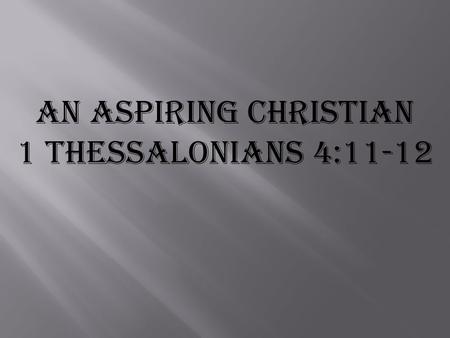 An Aspiring Christian 1 Thessalonians 4:11-12.