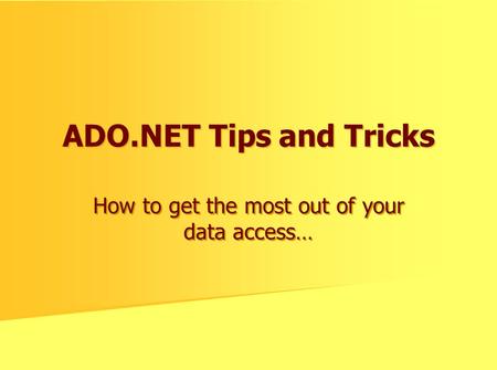 ADO.NET Tips and Tricks How to get the most out of your data access…