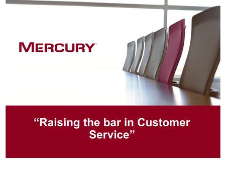 “Raising the bar in Customer Service”. 2Mercury Confidential & Proprietary Agenda Mercury Introduction Structure/Evolution of CSO Where we were Overview.