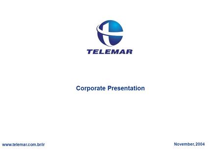 Corporate Presentation Corporate Presentation www.telemar.com.br/ir November, 2004.