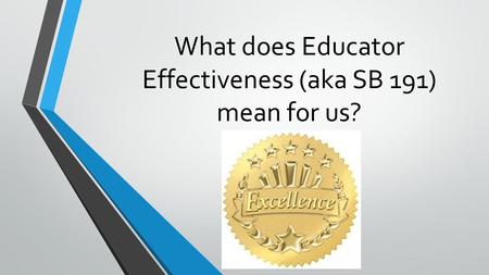 What does Educator Effectiveness (aka SB 191) mean for us?
