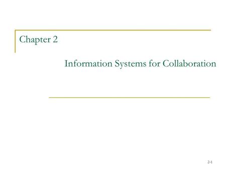 2-1 Chapter 2 Information Systems for Collaboration.
