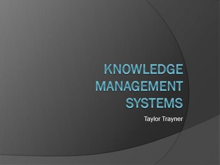 Taylor Trayner. Definition  Set of business processes developed in an organization to create, store, transfer, and apply knowledge  Knowledge is a firm.