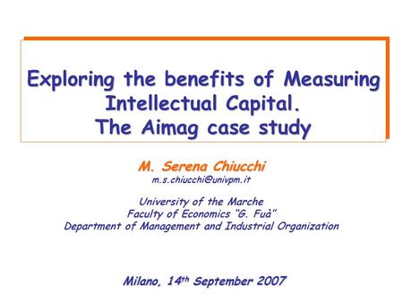 Exploring the benefits of Measuring Intellectual Capital. The Aimag case study Exploring the benefits of Measuring Intellectual Capital. The Aimag case.