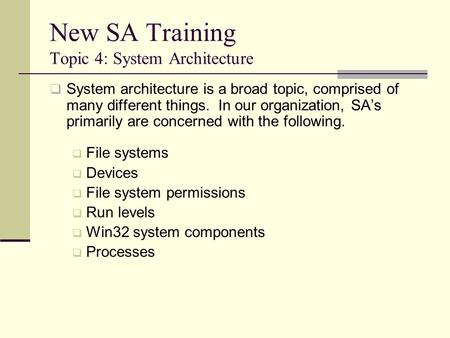 New SA Training Topic 4: System Architecture  System architecture is a broad topic, comprised of many different things. In our organization, SA’s primarily.