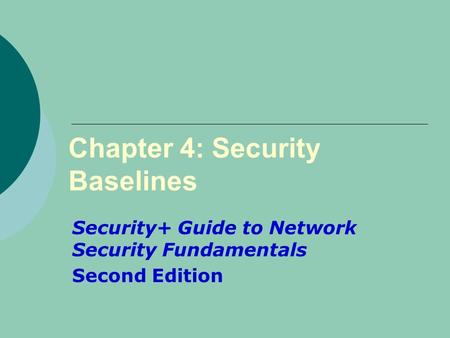 Chapter 4: Security Baselines Security+ Guide to Network Security Fundamentals Second Edition.
