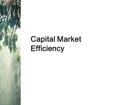 Capital Market Efficiency. Risk, Return and Financial Markets Lessons from capital market history –There is a reward for bearing risk –The greater the.
