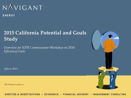 DISPUTES & INVESTIGATIONS ECONOMICS FINANCIAL ADVISORY MANAGEMENT CONSULTING ©2015 Navigant Consulting, Inc. July 6, 2015 2015 California Potential and.