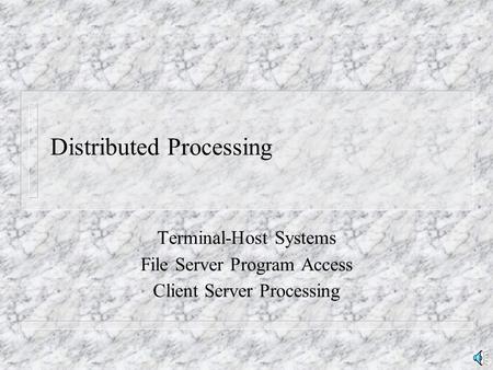 Distributed Processing Terminal-Host Systems File Server Program Access Client Server Processing.