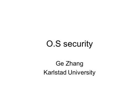 O.S security Ge Zhang Karlstad University. Outline Why O.S. security is important? Security schemes in Unix/Linux system Security schemes in windows system.