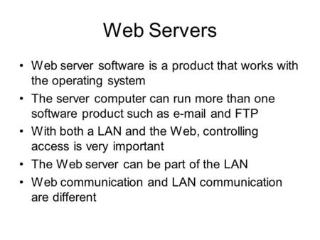 Web Servers Web server software is a product that works with the operating system The server computer can run more than one software product such as e-mail.