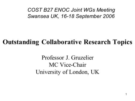 1 Outstanding Collaborative Research Topics Professor J. Gruzelier MC Vice-Chair University of London, UK COST B27 ENOC Joint WGs Meeting Swansea UK, 16-18.