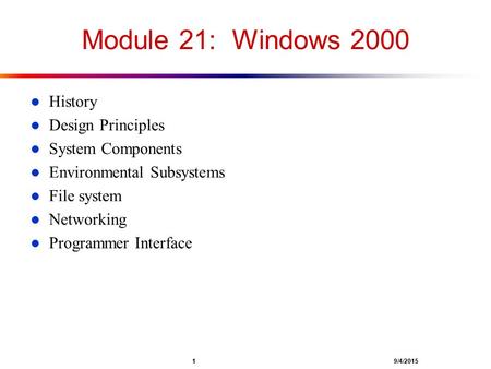 1 9/4/2015 Module 21: Windows 2000 l History l Design Principles l System Components l Environmental Subsystems l File system l Networking l Programmer.